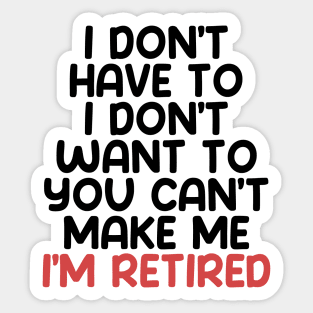 I don’t have to, I don’t want to, you can’t make me. I’m retired. With "I’m retired" in red Sticker